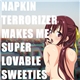 Napkin Terrorizer - Makes Me Super Lovable Sweeties